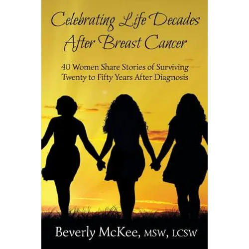 Celebrating Life Decades After Breast Cancer: 40 Women Share Stories of Surviving Twenty to Fifty Years After Diagnosis