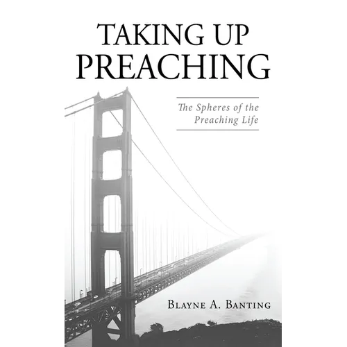 Taking Up Preaching: The Spheres of the Preaching Life