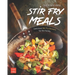 Quick and Easy Stir Fry Meals: Delicious Stir Fry Dinners for the Family
