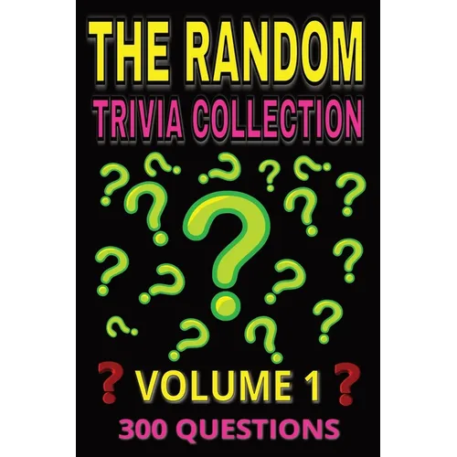 The Random Trivia Collection Volume 1: 300 Multiple Choice Questions on Fun and Fascinating Topics - with Answers and Explanations
