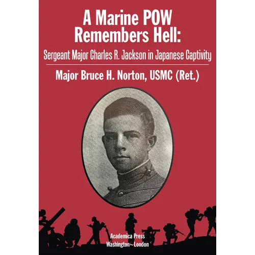 A Marine POW Remembers Hell: Sergeant Major Charles R. Jackson in Japanese Captivity