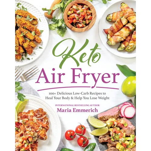 Keto Air Fryer: 100+ Delicious Low-Carb Recipes to Heal Your Body & Help You Lose Weight