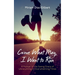 Come What May, I Want to Run: A Memoir of the Saving Grace of Ultrarunning in Overwhelming Times