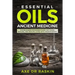 Essential Oils Ancient Medicine: The Beginners Reference Guide for Young, Natural and Healing Living with Aromatherapy