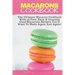Macarons Cookbook: The Ultimate Macaron Cookbook With 36 Fast, Easy & Insanely Good Macaroon Recipes You'll Want To Make Again And Again