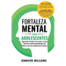 Fortaleza mental para adolescentes: ¡Aprovecha el poder de tu mente y avanza hacia una versión mentalmente más fuerte y con más conﬁanza de ti