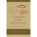 Common Sense Nutriton: A Pragmatic Approach to an Issue Made Complicated
