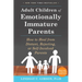 Adult Children of Emotionally Immature Parents: How to Heal from Distant, Rejecting, or Self-Involved Parents