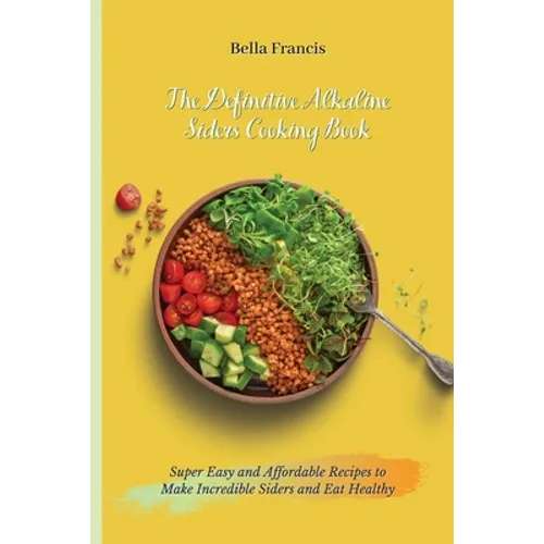 The Definitive Alkaline Siders Cooking Book: Super Easy and Affordable Recipes to Make Incredible Siders and Eat Healthy