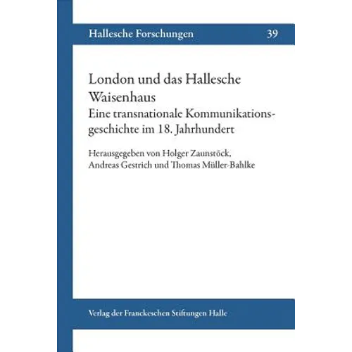 London Und Das Hallesche Waisenhaus. Eine Transnationale Kommunikationsgeschichte Im 18. Jahrhundert.