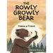 The Rowly Growly Bear: Makes a Friend
