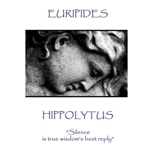 Euripides - Hippolytus: "Silence is true wisdom's best reply"
