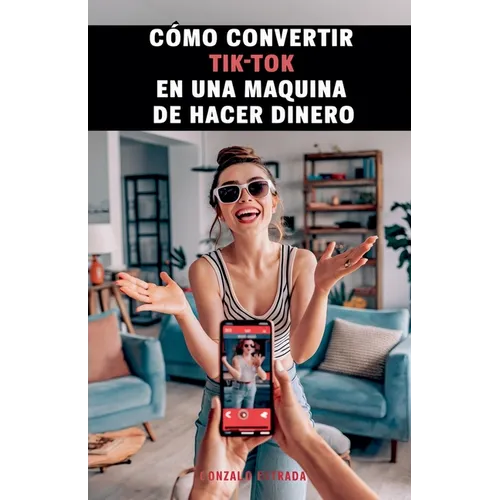 Cómo convertir TikTok en una máquina de hacer dinero