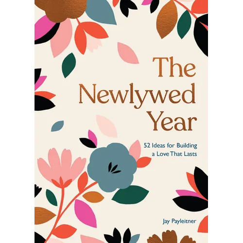 The Newlywed Year: 52 Ideas for Building a Love That Lasts