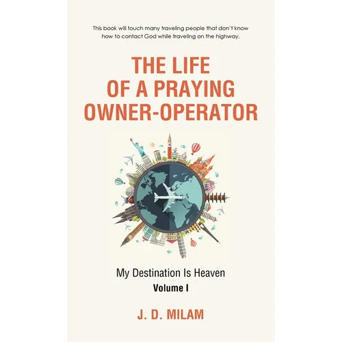 The Life of a Praying Owner-Operator: My Destination Is Heaven Volume I