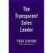 The Transparent Sales Leader: How the Power of Sincerity, Science & Structure Can Transform Your Sales Team's Results