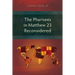 The Pharisees in Matthew 23 Reconsidered