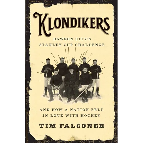Klondikers: Dawson City's Stanley Cup Challenge and How a Nation Fell in Love with Hockey