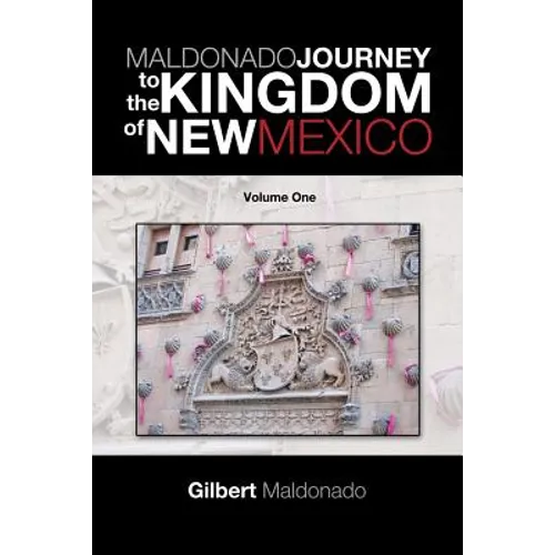 Maldonado Journey to the Kingdom of New Mexico: Volume One