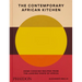 The Contemporary African Kitchen: Home Cooking Recipes from the Leading Chefs of Africa