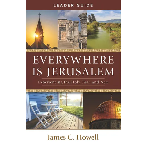 Everywhere Is Jerusalem Leader Guide: Experiencing the Holy Then and Now