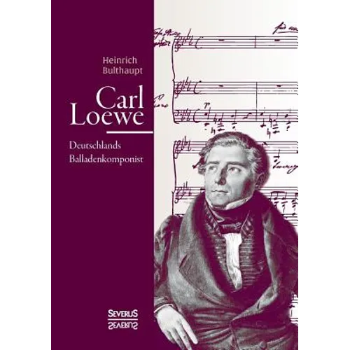 Carl Loewe. Deutschlands Balladenkomponist: Biografie