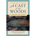 A Cast in the Woods: A Story of Fly Fishing, Fracking, and Floods in the Heart of Trout Country