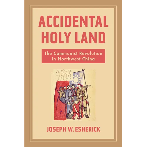 Accidental Holy Land: The Communist Revolution in Northwest China