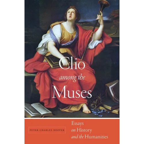 Clio Among the Muses: Essays on History and the Humanities