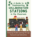 A Guide to Implementing Collaboration Stations in the Classroom: Enhancing Student Learning Through Teamwork and Interaction: An Innovative Resource f