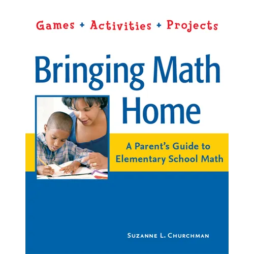 Bringing Math Home: A Parent's Guide to Elementary School Math: Games, Activities, Projects