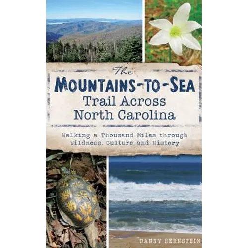 The Mountains-To-Sea Trail Across North Carolina: Walking a Thousand Miles Through Wildness, Culture and History - Hardcover
