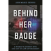 Behind Her Badge: A Woman's Journey Into and Out of Law Enforcement