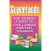 Superfoods: The 101 Best Foods to Live Longer and Feel Younger