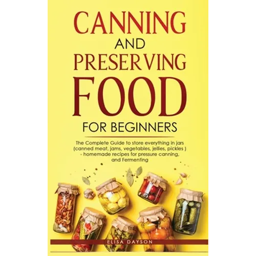 Canning and Preserving Food for Beginners: The Complete Guide to store everything in jars ( canned meat, jams, vegetables, jellies, pickles ) - homema