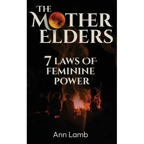 The Mother Elders: 7 Laws of Feminine Power
