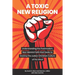 A Toxic New Religion: Understanding the Postmodern, Neo-Marxist Faith that Seeks to Destroy the Judeo-Christian Culture of the West