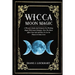 Wicca Moon Magic: A Wiccan's Guide And Grimoire For Working Magic With Lunar Energies: How The Moon Affect Your Life And How To Use Its