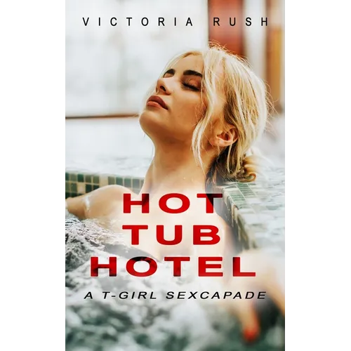 Hot Tub Hotel: A T-Girl Sexcapade: Transgender Erotica