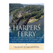 Harpers Ferry: The History of the Federal Armory that Became One of America's Most Famous National Parks