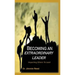 Becoming an Extraordinary Leader: Impacting Others To Lead