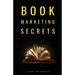Book Marketing Secrets: The 10 fundamental secrets for selling more books and creating a successful book publishing career