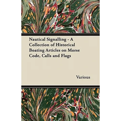 Nautical Signalling - A Collection of Historical Boating Articles on Morse Code, Calls and Flags