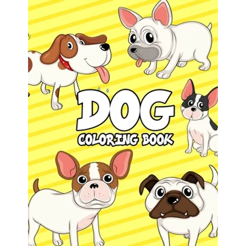 Dog Coloring Book: Dogs Coloring Book For Kids: Really Relaxing Animal Coloring Pages for Girls and Boys, A Collection Of Dog Coloring Pages For Kids,