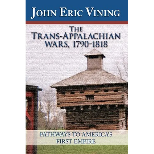 The Trans-Appalachian Wars, 1790-1818: Pathways to America's First Empire