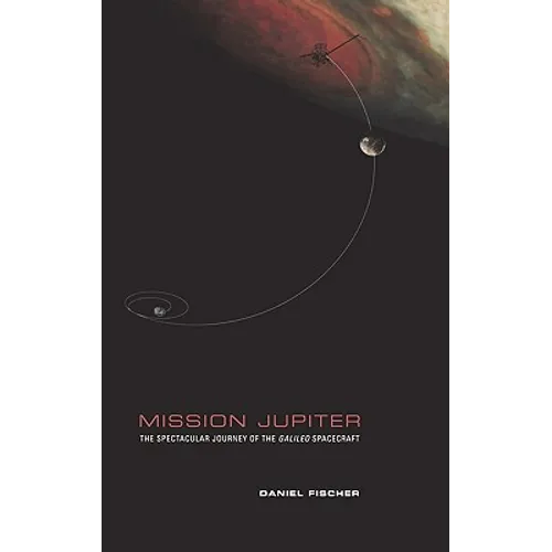 Mission Jupiter: The Spectacular Journey of the Galileo Spacecraft