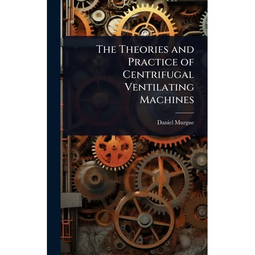 The Theories and Practice of Centrifugal Ventilating Machines