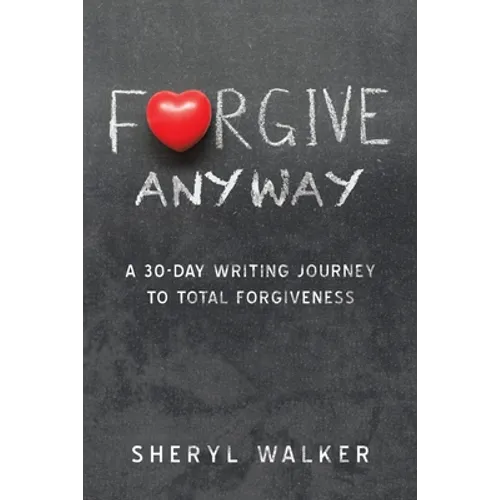 Forgive Anyway: A 30-Day Writing Journey to Total Forgiveness