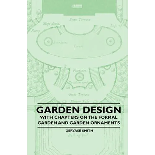 Garden Design - With Chapters on the Formal Garden and Garden Ornaments