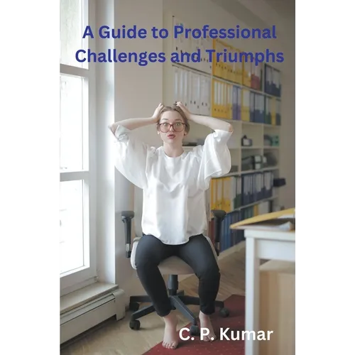 A Guide to Professional Challenges and Triumphs